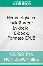 Hemmeligheten bak å Være Lykkelig. E-book. Formato EPUB ebook