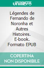 Légendes de Fernando de Noronha et Autres Histoires. E-book. Formato EPUB ebook