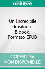 Un Incredibile Brasiliano. E-book. Formato EPUB ebook