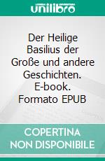 Der Heilige Basilius der Große und andere Geschichten. E-book. Formato EPUB ebook