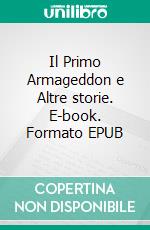 Il Primo Armageddon e Altre storie. E-book. Formato EPUB ebook