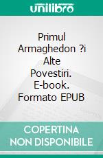Primul Armaghedon ?i Alte Povestiri. E-book. Formato EPUB ebook