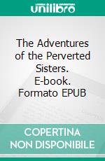The Adventures of the Perverted Sisters. E-book. Formato EPUB ebook