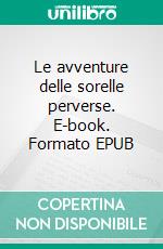Le avventure delle sorelle perverse. E-book. Formato EPUB ebook