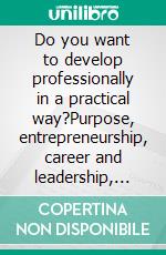 Do you want to develop professionally in a practical way?Purpose, entrepreneurship, career and leadership, learn everything you need to know to reach another level. E-book. Formato Mobipocket ebook di Letícia Pavim