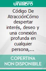 Código De AtracciónCómo despertar interés, deseo y una conexión profunda en cualquier persona, incluso si no te consideras atractivo/a.. E-book. Formato EPUB ebook