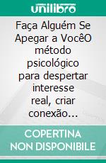 Faça Alguém Se Apegar a VocêO método psicológico para despertar interesse real, criar conexão emocional e se tornar inesquecíve. E-book. Formato EPUB ebook