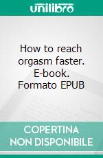 How to reach orgasm faster. E-book. Formato EPUB ebook