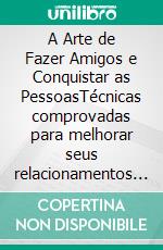 A Arte de Fazer Amigos e Conquistar as PessoasTécnicas comprovadas para melhorar seus relacionamentos e conquistar confiança. E-book. Formato EPUB ebook