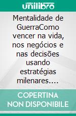 Mentalidade de GuerraComo vencer na vida, nos negócios e nas decisões usando estratégias milenares. E-book. Formato EPUB ebook