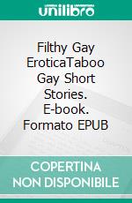 Filthy Gay EroticaTaboo Gay Short Stories. E-book. Formato EPUB ebook