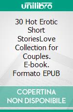 30 Hot Erotic Short StoriesLove Collection for Couples. E-book. Formato EPUB ebook di Flora Colle