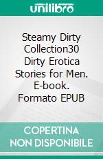 Steamy Dirty Collection30 Dirty Erotica Stories for Men. E-book. Formato EPUB ebook