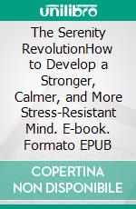 The Serenity RevolutionHow to Develop a Stronger, Calmer, and More Stress-Resistant Mind. E-book. Formato EPUB ebook