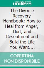 The Divorce Recovery Handbook:  How to Heal from Anger, Hurt, and Resentment and Build the Life You Want. E-book. Formato EPUB ebook di JADEN HALE