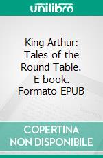King Arthur: Tales of the Round Table. E-book. Formato EPUB ebook