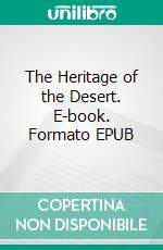 The Heritage of the Desert. E-book. Formato EPUB ebook