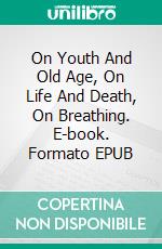 On Youth And Old Age, On Life And Death, On Breathing. E-book. Formato EPUB ebook