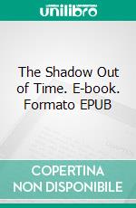 The Shadow Out of Time. E-book. Formato EPUB ebook