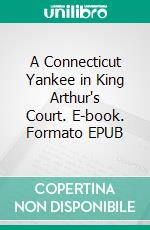 A Connecticut Yankee in King Arthur's Court. E-book. Formato EPUB ebook