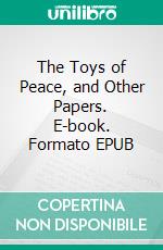 The Toys of Peace, and Other Papers. E-book. Formato EPUB ebook