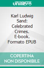 Karl Ludwig Sand: Celebrated Crimes. E-book. Formato EPUB ebook