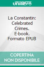 La Constantin: Celebrated Crimes. E-book. Formato EPUB ebook