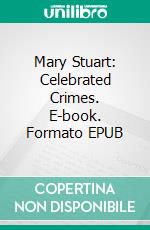 Mary Stuart: Celebrated Crimes. E-book. Formato EPUB ebook