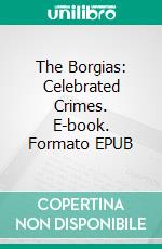 The Borgias: Celebrated Crimes. E-book. Formato EPUB ebook