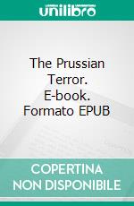 The Prussian Terror. E-book. Formato EPUB ebook