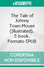 The Tale of Johnny Town-Mouse (Illustrated). E-book. Formato EPUB ebook