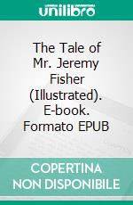 The Tale of Mr. Jeremy Fisher (Illustrated). E-book. Formato EPUB ebook