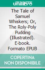 The Tale of Samuel Whiskers; Or, The Roly-Poly Pudding (Illustrated). E-book. Formato EPUB ebook