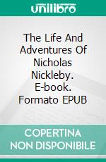 The Life And Adventures Of Nicholas Nickleby. E-book. Formato EPUB ebook