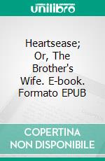 Heartsease; Or, The Brother's Wife. E-book. Formato EPUB ebook