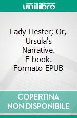 Lady Hester; Or, Ursula's Narrative. E-book. Formato EPUB ebook