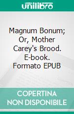 Magnum Bonum; Or, Mother Carey's Brood. E-book. Formato EPUB ebook
