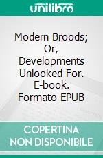 Modern Broods; Or, Developments Unlooked For. E-book. Formato EPUB ebook