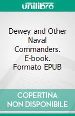 Dewey and Other Naval Commanders. E-book. Formato EPUB ebook