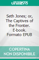 Seth Jones; or, The Captives of the Frontier. E-book. Formato EPUB ebook