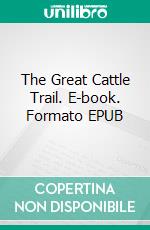 The Great Cattle Trail. E-book. Formato EPUB ebook