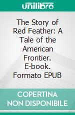 The Story of Red Feather: A Tale of the American Frontier. E-book. Formato EPUB ebook