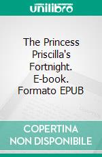 The Princess Priscilla's Fortnight. E-book. Formato EPUB ebook