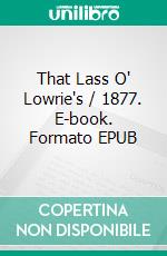 That Lass O' Lowrie's / 1877. E-book. Formato EPUB ebook