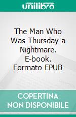 The Man Who Was Thursday a Nightmare. E-book. Formato EPUB ebook