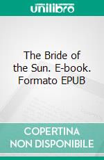 The Bride of the Sun. E-book. Formato EPUB ebook
