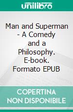Man and Superman - A Comedy and a Philosophy. E-book. Formato EPUB ebook