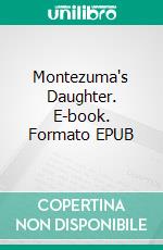 Montezuma's Daughter. E-book. Formato EPUB ebook