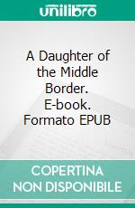A Daughter of the Middle Border. E-book. Formato EPUB ebook
