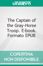 The Captain of the Gray-Horse Troop. E-book. Formato EPUB ebook